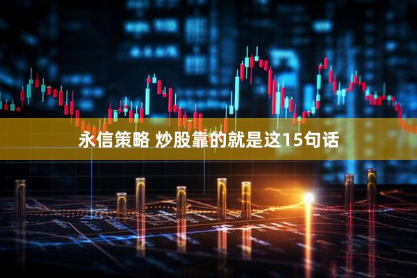 永信策略 炒股靠的就是这15句话